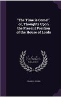 "The Time is Come!", or, Thoughts Upon the Present Position of the House of Lords: (English)