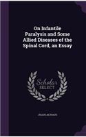 On Infantile Paralysis and Some Allied Diseases of the Spinal Cord, an Essay