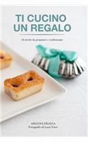 Ti cucino un regalo: 44 ricette da preparare e confezionare(Italian)