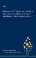 Re-Integration of Offenders and Protection of Public Order: A Case Study on the Hong Kong Release Under Supervision Scheme(English)