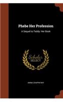 Phebe Her Profession: A Sequel to Teddy: Her Book