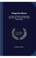 Gregorian Music: An Outline Of Musical Palæography Illustrated By Fac-similes Of Ancient Manuscripts