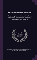 The Elocutionist's Annual ...: Comprising New and Popular Readings, Recitations, Declamations, Dialogues, Tableaux, Etc., Etc, Issue 16