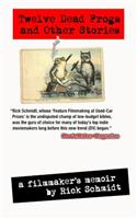 TWELVE DEAD FROGS AND OTHER STORIES, A FILMMAKER'S MEMOIR (1st Edition USA (c)2017, 3rd Printing)