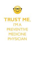 TRUST ME, I'M A PREVENTIVE MEDICINE PHYSICIAN AFFIRMATIONS WORKBOOK Positive Affirmations Workbook. Includes