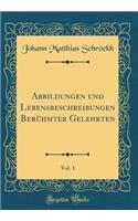 Abbildungen Und Lebensbeschreibungen Berühmter Gelehrten, Vol. 1 (Classic Reprint)