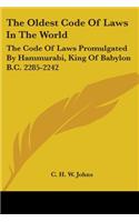 Oldest Code Of Laws In The World: The Code Of Laws Promulgated By Hammurabi, King Of Babylon B.C. 2285-2242