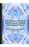 Practitionersâ (Tm) Manual on Monitoring and Evaluation of Development Projects