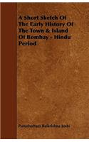 A Short Sketch of the Early History of the Town & Island of Bombay - Hindu Period