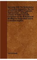 Surveying With The Tacheometer - A Practical Manual For The Use Of Civil And Military Engineers And Survivors - Including A Series Of Tables Specially Computed For The Reduction Of Readings In Sexagesimal And In Centesimal Degrees