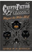 Wagner the Wehr-Wolf (Cryptofiction Classics): (English)