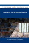 Frankenstein - Or, the Modern Prometheus - The Original Classic Edition