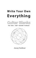 Write Your Own Everything: Guitar Blanks: Tablature, Grids, Staff, Tab/Staff, Fretboard