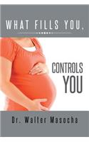 What Fills You, Controls You