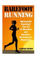 Barefoot Running: Minimalist Running! The Art of Shoeless and Barefoot Running for Beginners(Barefoot Running - Minimalist - Jogging - Track and Field - Running)
