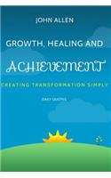 Growth, Healing, and Achievement: Creating Transformations Simply