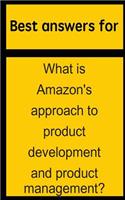 Best Answers for What Is Amazon's Approach to Product Development and Product Management?