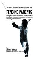 The Quick 15 Minute Meditation Guide for Fencing Parents: The Parents' Guide to Teaching Your Kids Meditation to Enhance Their Performance by Controlling Their Emotions and Staying Calm under Pressure(English)