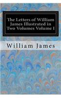 Letters of William James Illustrated in Two Volumes Volume I