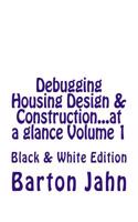 Debugging Housing Design & Construction...at a Glance Volume 1: Black & White Edition