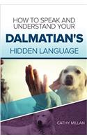 How to Speak and Understand Your Dalmatian's Hidden Language: Fun and Fascinating Guide to the Inner World of Dogs
