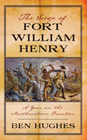 The Siege of Fort William Henry: A Year on the Northeastern Frontier: A Year on the Northeastern Frontier