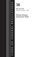 Code of Federal Regulations, Title 38 Pensions, Bonuses and Veterans' Relief 18-End, Revised as of July 1, 2023: (Code of Federal Regulations, Title 38 Pensions, Bonuses and)