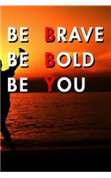 Be Brave Be Bold Be You