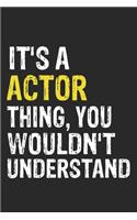 It's A ACTOR Thing, You Wouldn't Understand Gift for ACTOR Lover, ACTOR Life is Good Notebook a Beautiful