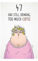 47 & Still Drinking Too Much Coffee: Funny Women's 47th Birthday 122 Page Diary Journal Notebook Gift For Coffee Lovers