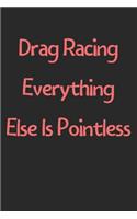 Drag Racing Everything Else Is Pointless: Lined Journal, 120 Pages, 6 x 9, Funny Drag Racing Gift Idea, Black Matte Finish (Drag Racing Everything Else Is Pointless Journal)