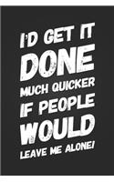 I'd Get It Done Much Quicker If People Would Leave Me Alone: Funny Coworker Gift Notebook Blank Lined Journal Birthday Gift for Office Worker Stationary Notebook Novelty Gag Gift for An Introvert