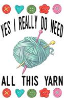 Yes I Really Do Need All This yarn: Knitting lined journal Gifts Idea for Knitters who loves Knitting. This Funny Knit Lined ... the perfect Lined Journal Gifts For Knitter.