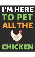 I'm Here To Pet All The Chicken: Journal Notebook Gifts for Men Women and Girls - Animal Lover Notebook Journal Diary Large Print (8.5 X 11 Inches) - 100 Pages