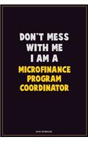 Don't Mess With Me, I Am A Microfinance Program Coordinator: Career Motivational Quotes 6x9 120 Pages Blank Lined Notebook Journal