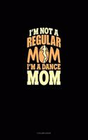 I'm Not A Regular Mom I'm A Dance Mom