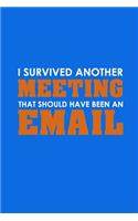 I Survived Another Meeting That Should Have Been An Email: Funny Lined Notebook, Funny Office Humor, Funny Office Gift (6 x 9 Inches, 120 Pages)