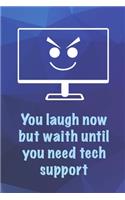 You Laugh Now But Waith Until You Need Tech Support