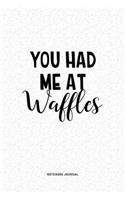 You Had Me At Waffles: A 6x9 Inch Journal Diary Notebook With A Bold Text Font Slogan On A Matte Cover and 120 Blank Lined Pages