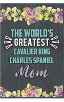 The World's Greatest Cavalier King Charles Spaniel Mom: Nice Lined Journal, Diary and Gift for a Woman or Girl