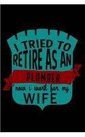 I tried to retire as an plumber now i work for my wife: Notebook - Journal - Diary - 110 Lined pages - 6 x 9 in - 15.24 x 22.86 cm - Doodle Book - Funny Great Gift