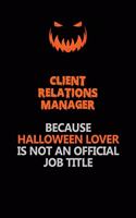 Client Relations Manager Because Halloween Lover Is Not An Official Job Title: Halloween Scary Pumpkin Jack O'Lantern 120 Pages 6x9 Blank Lined Paper Notebook Journal