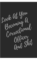 Look At You Becoming A Correctional Officer And Shit: Blank Lined Journal Correctional Officer Notebook & Journal (Gag Gift For Your Not So Bright Friends and Coworkers)
