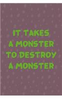 It Takes A Monster To Destroy A Monster