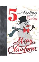 5 And Feeling A Little Frosty Merry Christmas: Festive Snowman For Boys And Girls Age 5 Years Old - A Writing Journal To Doodle And Write In - Blank Lined Journaling Diary For Kids