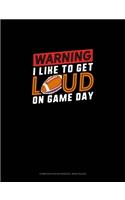 Warning I Like To Get Loud On Game Day
