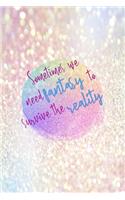Sometimes We Need Fantasy To Survive The Reality