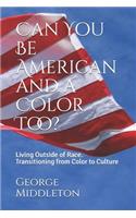 Can You Be American and a Color Too?: Living Outside of Race: Transitioning from Color to Culture