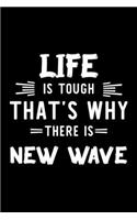 Life Is Tough That's Why There Is New Wave