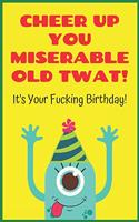Cheer Up You Miserable Old Twat! It's Your Fucking Birthday!